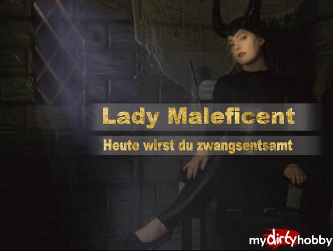 Lady Maleficent – Heute wirst du zwangsentsamt..