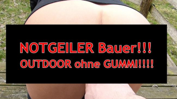 NOTGEILER Bauer!!! OUTDOOR ohne GUMMI!!!!