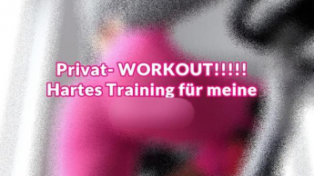 Privat- WORKOUT!!!!! Hartes Training für meine Muschi!!!