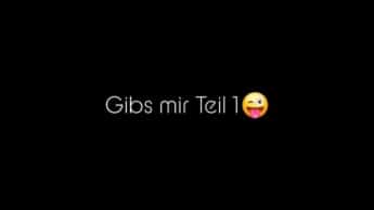 Gibs mir Teil 1 ;)